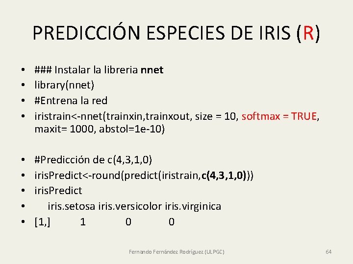 PREDICCIÓN ESPECIES DE IRIS (R) • • ### Instalar la libreria nnet library(nnet) #Entrena PREDICCIÓN ESPECIES DE IRIS (R) • • ### Instalar la libreria nnet library(nnet) #Entrena