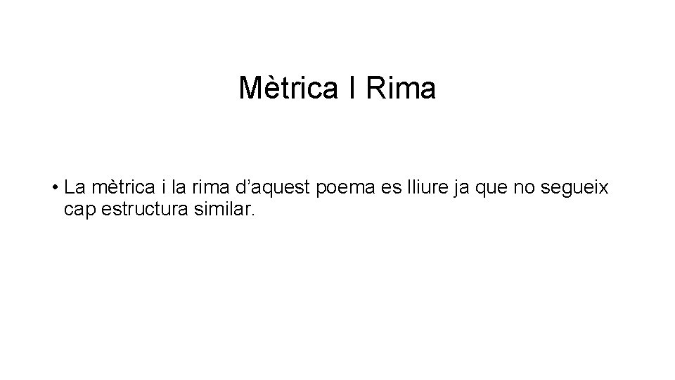 Mètrica I Rima • La mètrica i la rima d’aquest poema es lliure ja