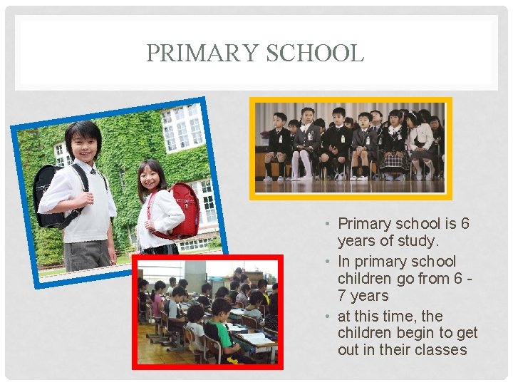 PRIMARY SCHOOL • Primary school is 6 years of study. • In primary school