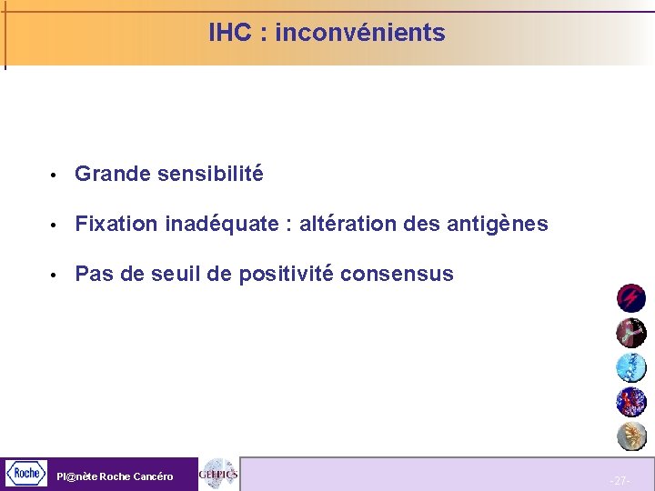 IHC : inconvénients Grande sensibilité Fixation inadéquate : altération des antigènes Pas de seuil