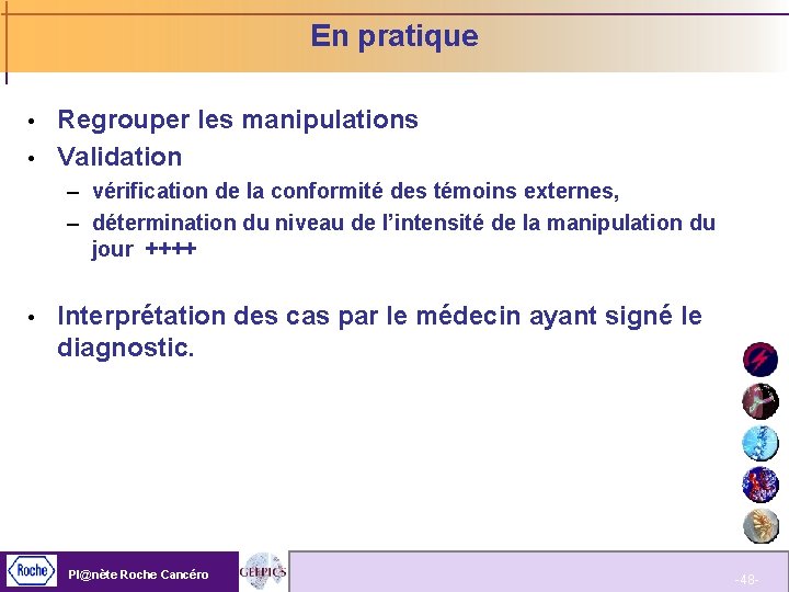 En pratique Regrouper les manipulations Validation – vérification de la conformité des témoins externes,
