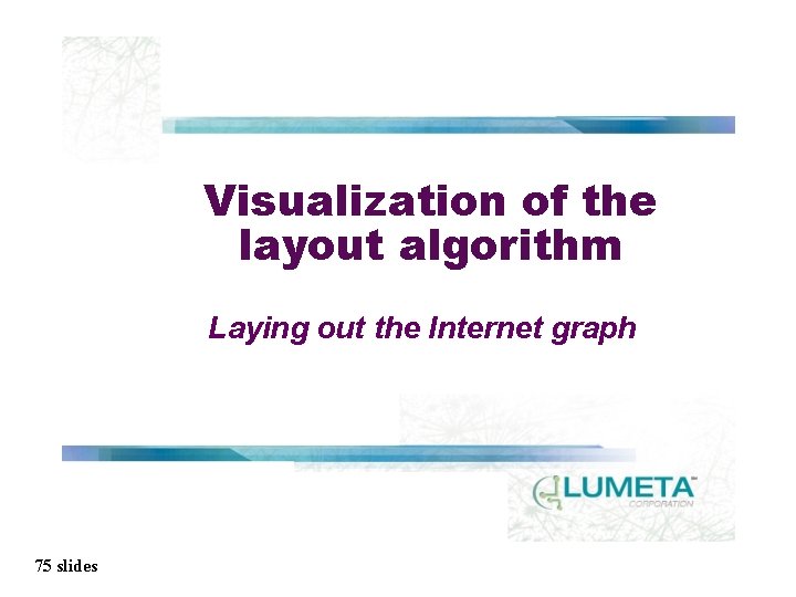 Visualization of the layout algorithm Laying out the Internet graph 75 slides 