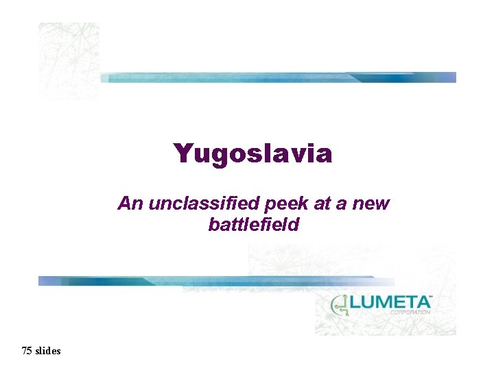 Yugoslavia An unclassified peek at a new battlefield 75 slides 