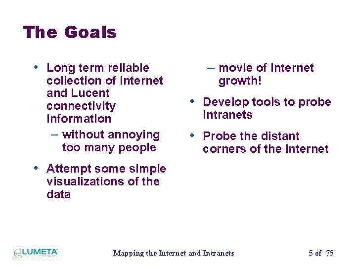 The Goals • Long term reliable collection of Internet and Lucent connectivity information –