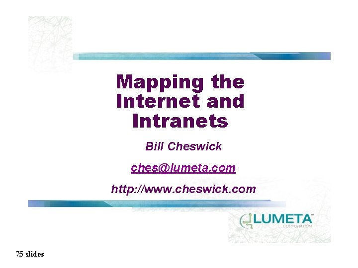 Mapping the Internet and Intranets Bill Cheswick ches@lumeta. com http: //www. cheswick. com 75