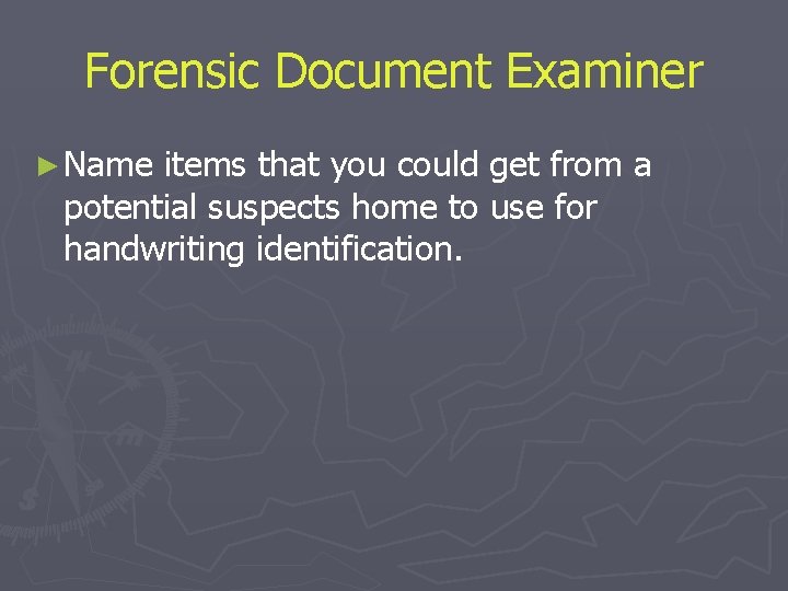 Forensic Document Examiner ► Name items that you could get from a potential suspects