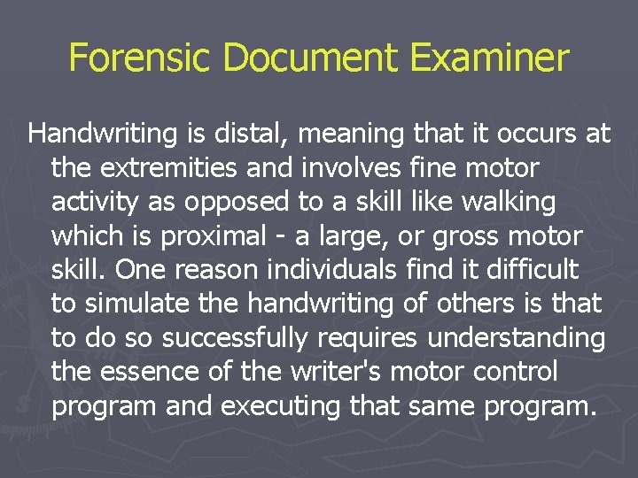 Forensic Document Examiner Handwriting is distal, meaning that it occurs at the extremities and
