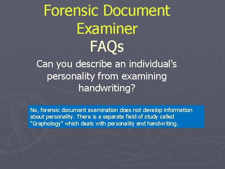 Forensic Document Examiner FAQs Can you describe an individual's personality from examining handwriting? No,