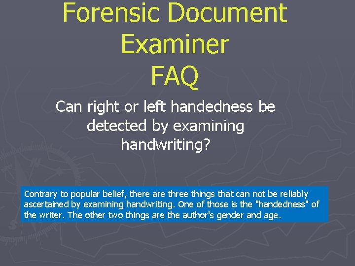 Forensic Document Examiner FAQ Can right or left handedness be detected by examining handwriting?