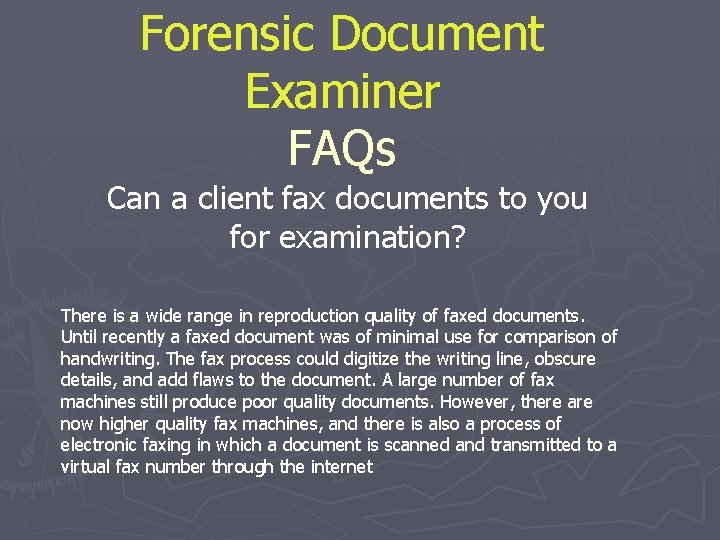 Forensic Document Examiner FAQs Can a client fax documents to you for examination? There