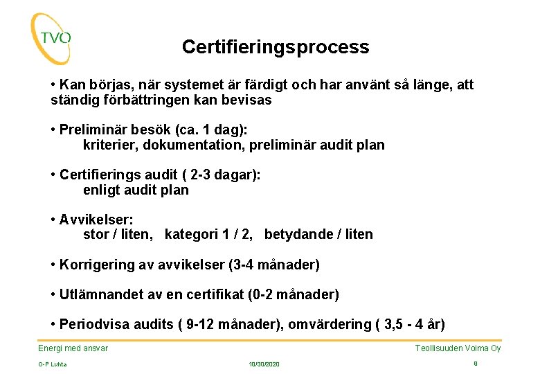 Certifieringsprocess • Kan börjas, när systemet är färdigt och har använt så länge, att