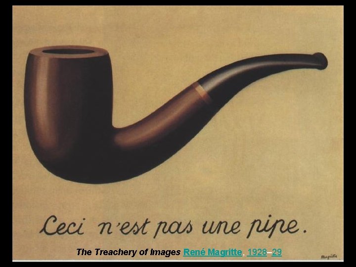 The Treachery of Images René Magritte, 1928– 29 