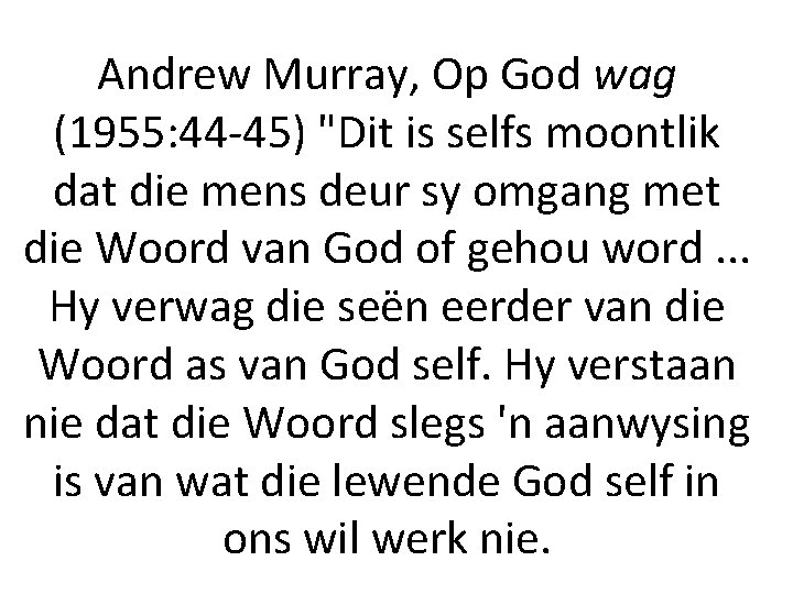 Andrew Murray, Op God wag (1955: 44 45) "Dit is selfs moontlik dat die