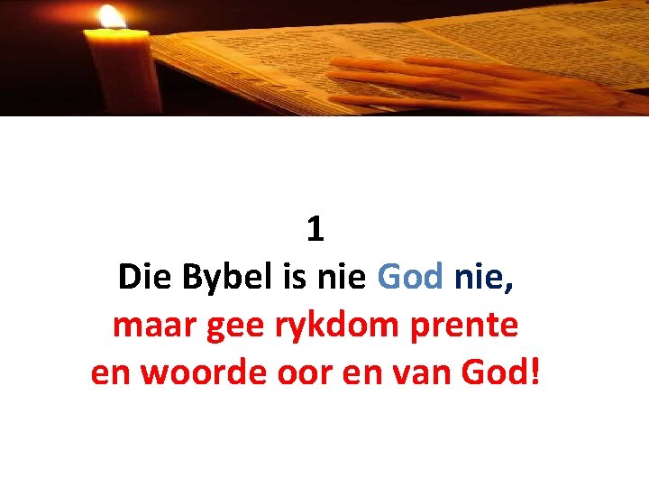 1 Die Bybel is nie God nie, maar gee rykdom prente en woorde oor