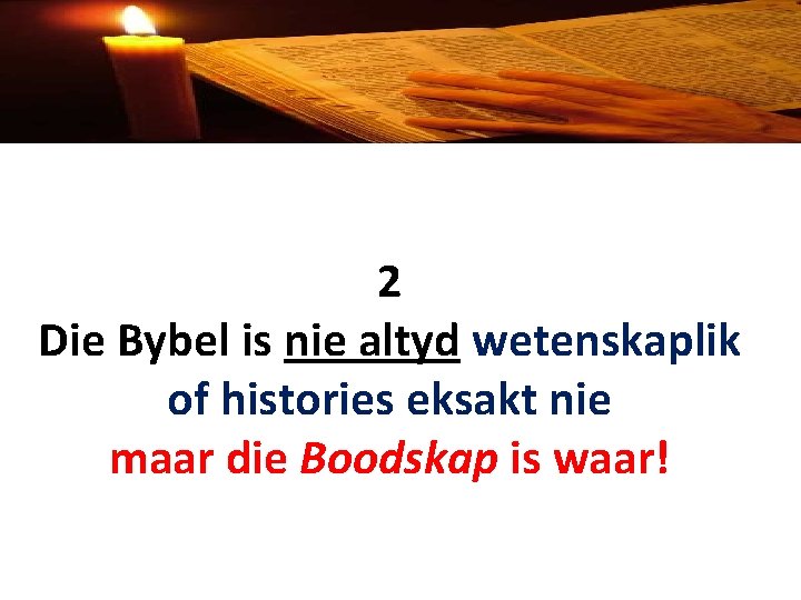 2 Die Bybel is nie altyd wetenskaplik of histories eksakt nie maar die Boodskap