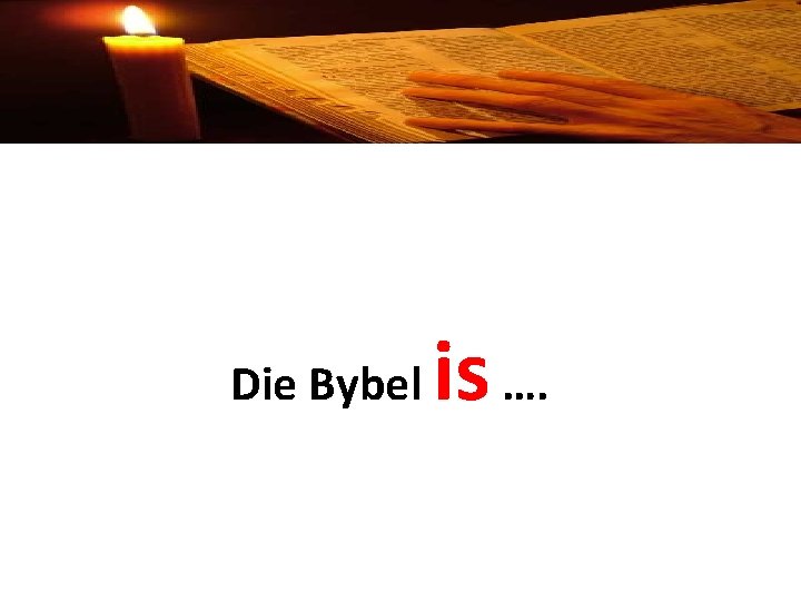 Die Bybel is …. 