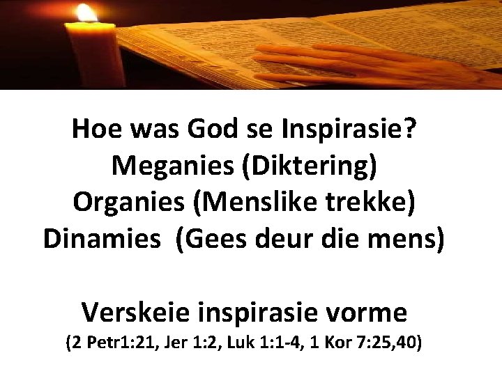 Hoe was God se Inspirasie? Meganies (Diktering) Organies (Menslike trekke) Dinamies (Gees deur die