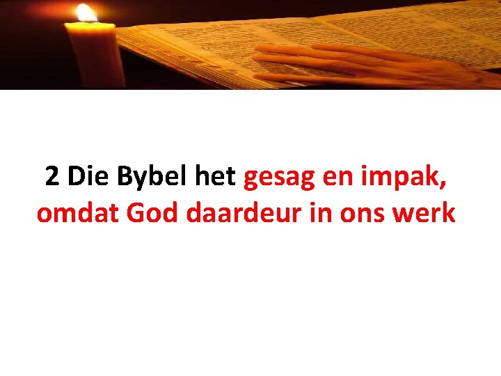 2 Die Bybel het gesag en impak, omdat God daardeur in ons werk 