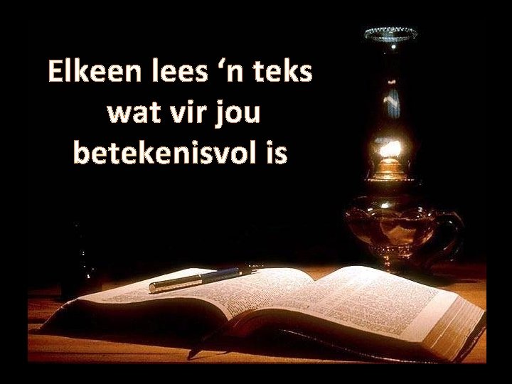 Elkeen lees ‘n teks wat vir jou betekenisvol is 