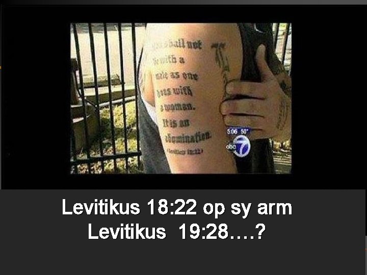 Levitikus 18: 22 op sy arm Levitikus 19: 28…. ? 