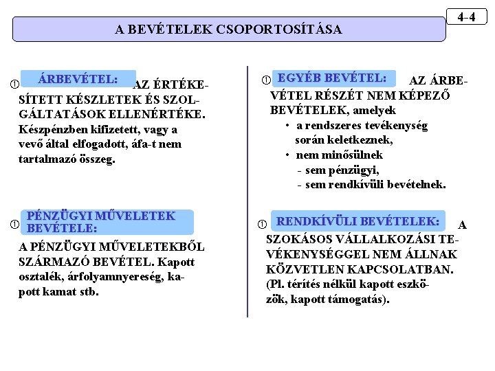 A BEVÉTELEK CSOPORTOSÍTÁSA 4 -4 ÁRBEVÉTEL: AZ ÉRTÉKESÍTETT KÉSZLETEK ÉS SZOLGÁLTATÁSOK ELLENÉRTÉKE. Készpénzben kifizetett,