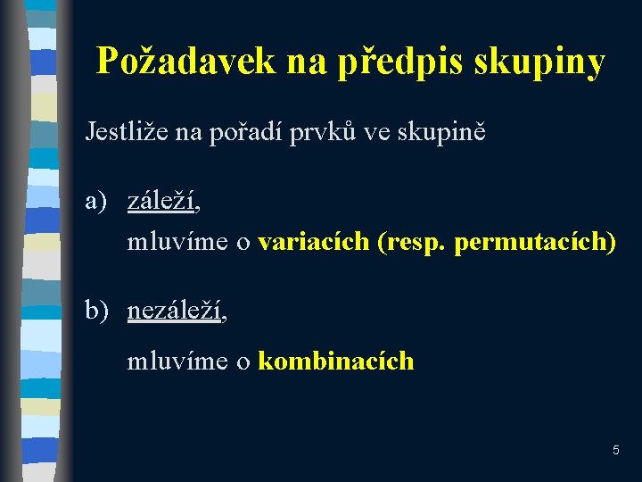 Požadavek na předpis skupiny Jestliže na pořadí prvků ve skupině a) záleží, mluvíme o