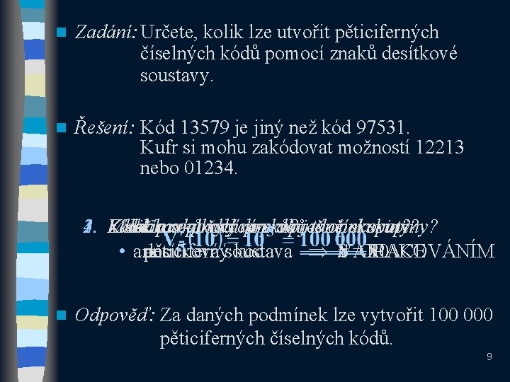 n Zadání: Určete, kolik lze utvořit pěticiferných číselných kódů pomocí znaků desítkové soustavy. n