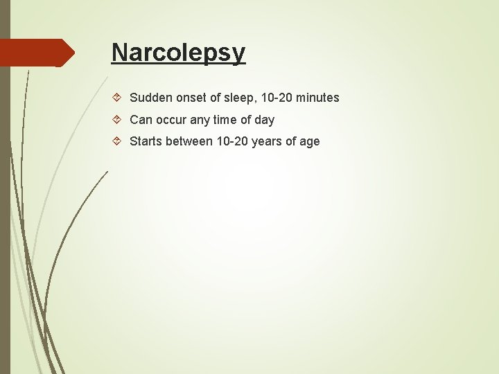 Narcolepsy Sudden onset of sleep, 10 -20 minutes Can occur any time of day