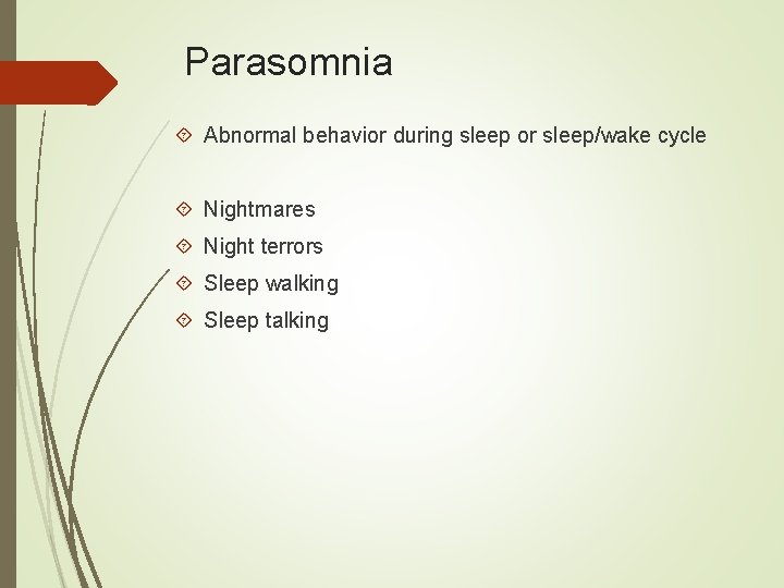 Parasomnia Abnormal behavior during sleep or sleep/wake cycle Nightmares Night terrors Sleep walking Sleep