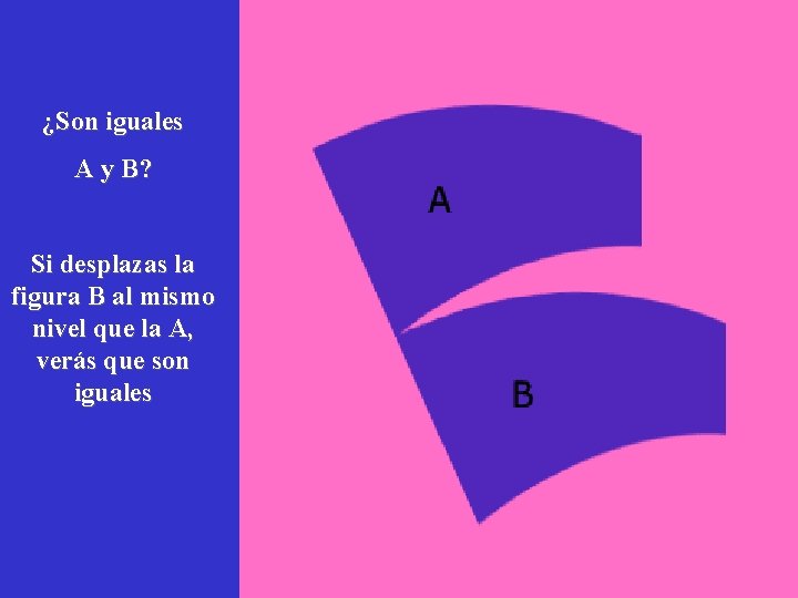 ¿Son iguales A y B? Si desplazas la figura B al mismo nivel que