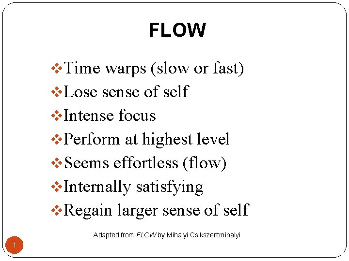 FLOW v. Time warps (slow or fast) v. Lose sense of self v. Intense FLOW v. Time warps (slow or fast) v. Lose sense of self v. Intense