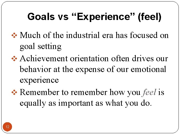 Goals vs “Experience” (feel) v Much of the industrial era has focused on goal Goals vs “Experience” (feel) v Much of the industrial era has focused on goal