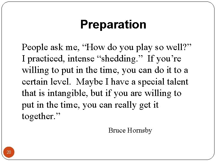 Preparation People ask me, “How do you play so well? ” I practiced, intense Preparation People ask me, “How do you play so well? ” I practiced, intense