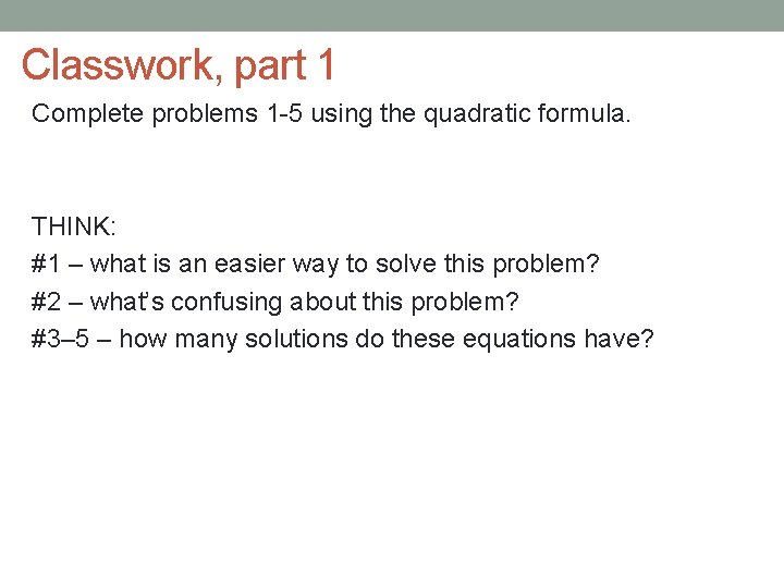 Classwork, part 1 Complete problems 1 -5 using the quadratic formula. THINK: #1 –