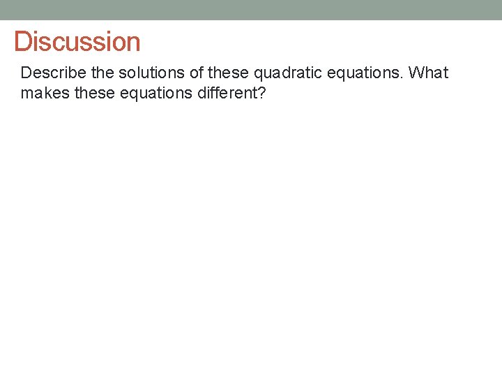 Discussion Describe the solutions of these quadratic equations. What makes these equations different? 
