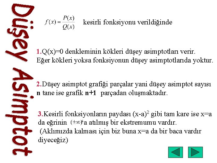 kesirli fonksiyonu verildiğinde 1. Q(x)=0 denkleminin kökleri düşey asimptotları verir. Eğer kökleri yoksa fonksiyonun