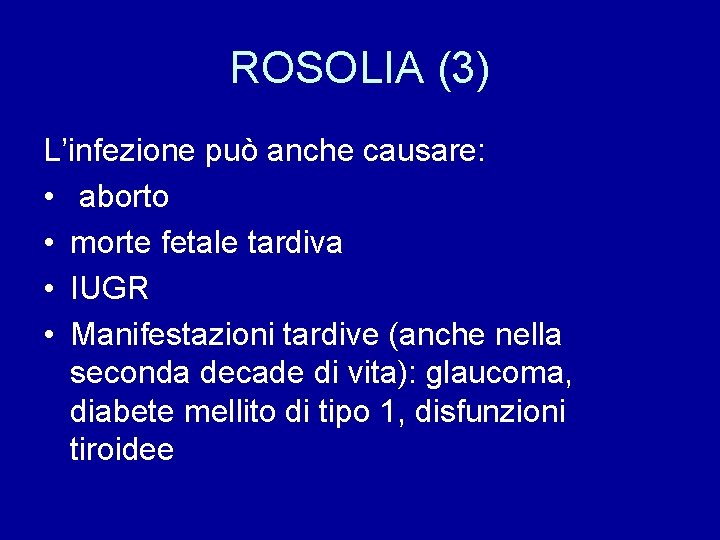ROSOLIA (3) L’infezione può anche causare: • aborto • morte fetale tardiva • IUGR
