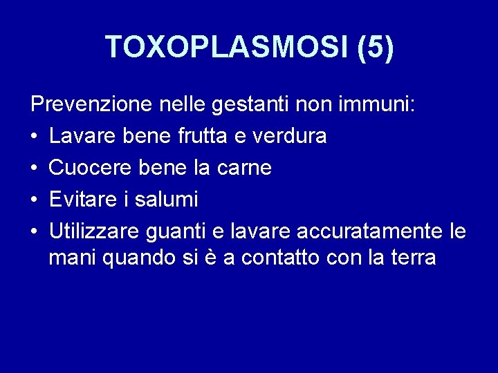 TOXOPLASMOSI (5) Prevenzione nelle gestanti non immuni: • Lavare bene frutta e verdura •