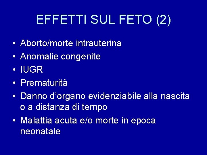 EFFETTI SUL FETO (2) • • • Aborto/morte intrauterina Anomalie congenite IUGR Prematurità Danno