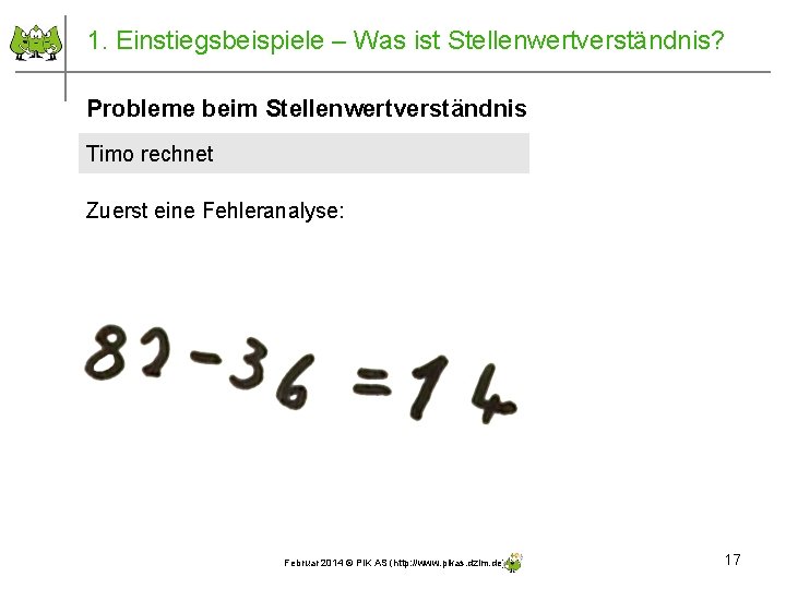 1. Einstiegsbeispiele – Was ist Stellenwertverständnis? Probleme beim Stellenwertverständnis Timo rechnet Zuerst eine Fehleranalyse: