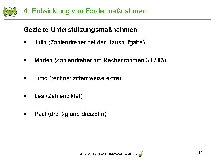 4. Entwicklung von Fördermaßnahmen Gezielte Unterstützungsmaßnahmen § Julia (Zahlendreher bei der Hausaufgabe) § Marlen