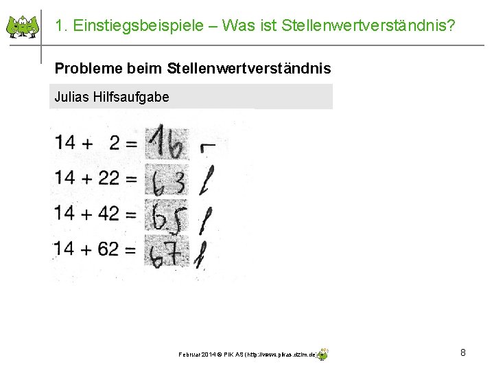 1. Einstiegsbeispiele – Was ist Stellenwertverständnis? Probleme beim Stellenwertverständnis Julias Hilfsaufgabe Februar 2014 ©
