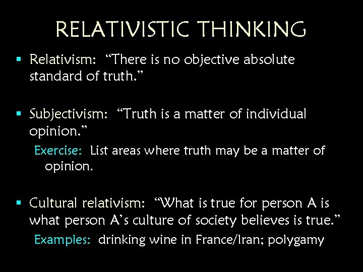 RELATIVISTIC THINKING § Relativism: “There is no objective absolute standard of truth. ” § RELATIVISTIC THINKING § Relativism: “There is no objective absolute standard of truth. ” §