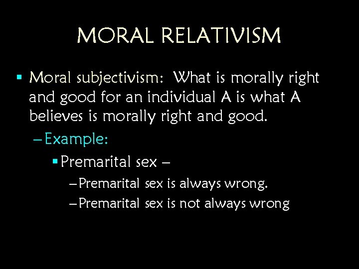 MORAL RELATIVISM § Moral subjectivism: What is morally right and good for an individual MORAL RELATIVISM § Moral subjectivism: What is morally right and good for an individual