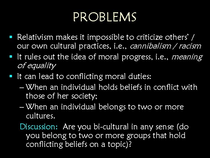 PROBLEMS § Relativism makes it impossible to criticize others’ / our own cultural practices, PROBLEMS § Relativism makes it impossible to criticize others’ / our own cultural practices,