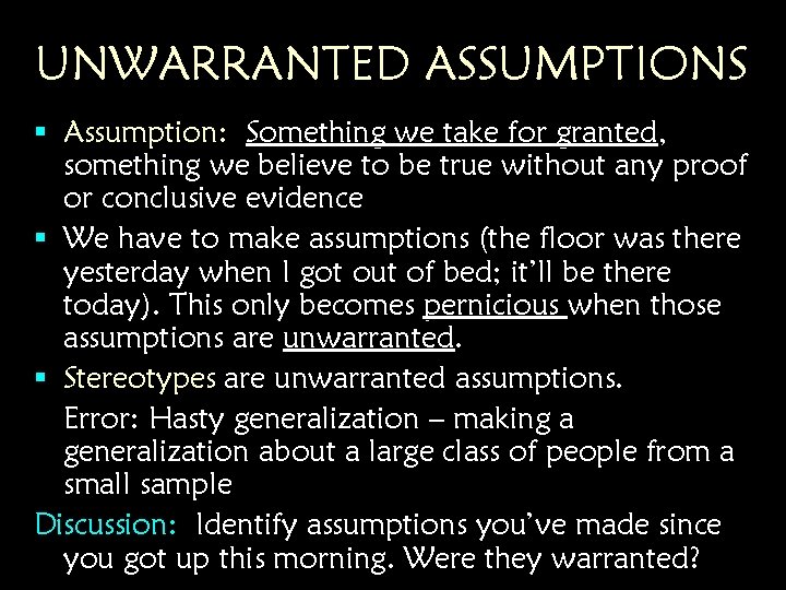 UNWARRANTED ASSUMPTIONS § Assumption: Something we take for granted, something we believe to be UNWARRANTED ASSUMPTIONS § Assumption: Something we take for granted, something we believe to be