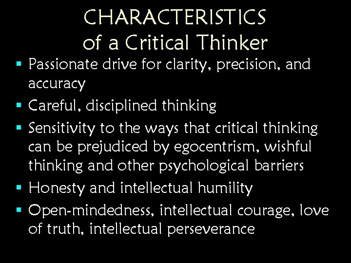 CHARACTERISTICS of a Critical Thinker § Passionate drive for clarity, precision, and accuracy § CHARACTERISTICS of a Critical Thinker § Passionate drive for clarity, precision, and accuracy §