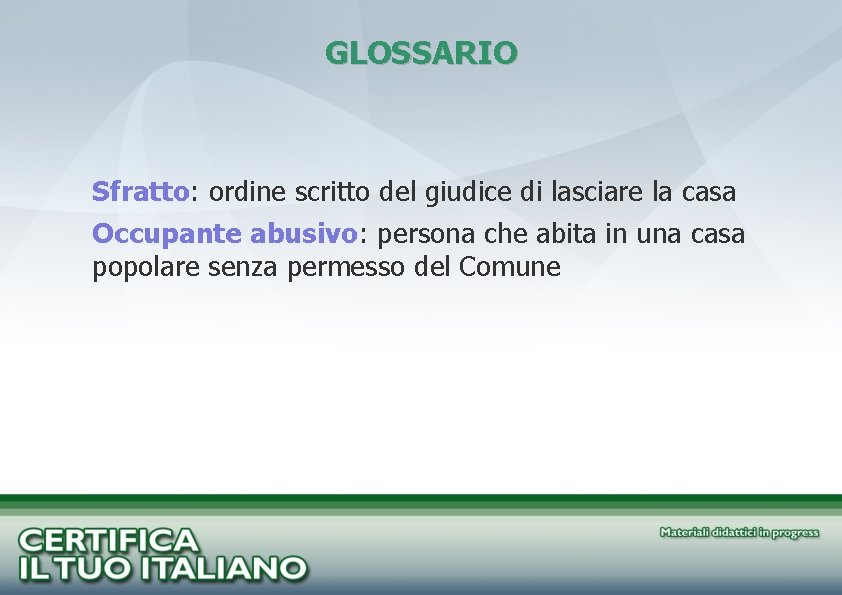 GLOSSARIO Sfratto: ordine scritto del giudice di lasciare la casa Occupante abusivo: persona che