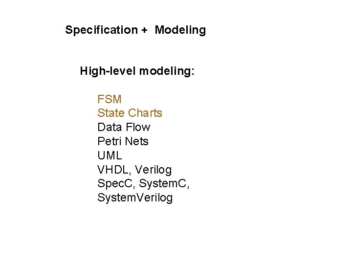 Specification + Modeling High-level modeling: FSM State Charts Data Flow Petri Nets UML VHDL,