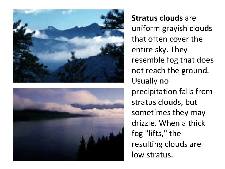 Stratus clouds are uniform grayish clouds that often cover the entire sky. They resemble